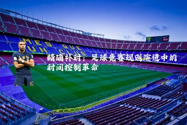 精确补时:足球竞赛规则演进中的时间控制革命