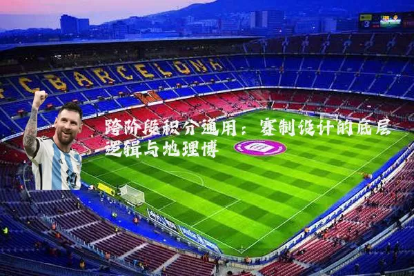 跨阶段积分通用：赛制设计的底层逻辑与地理博弈