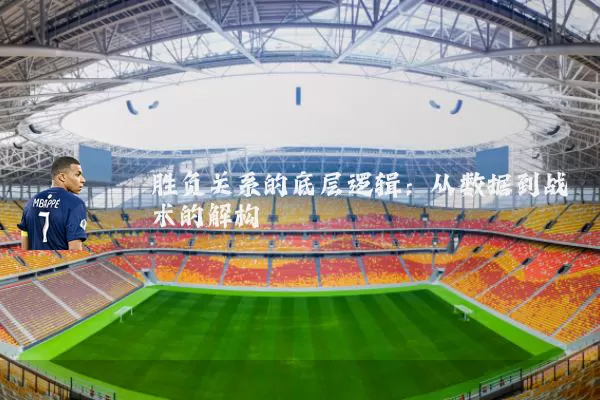 胜负关系的底层逻辑:从数据到战术的解构
